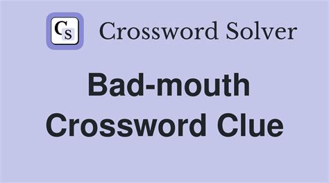 bad mouthing crossword clue|13 bad mouths crossword.